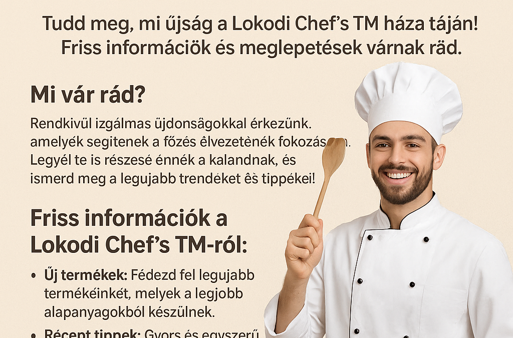 Fedezd fel a Lokodi Chef’s TM legújabb frissítéseit!